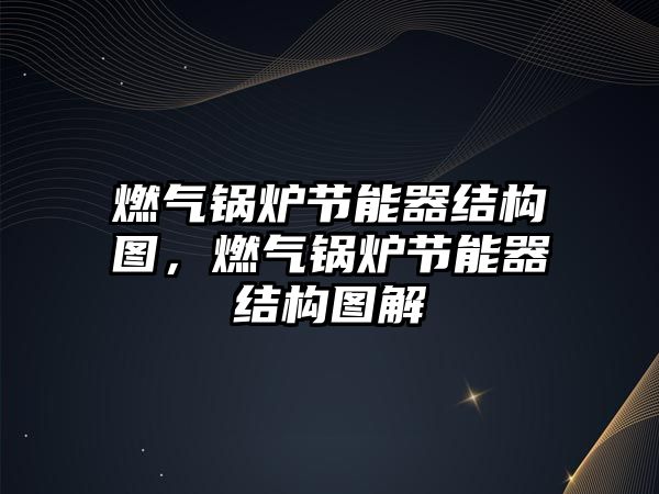 燃氣鍋爐節(jié)能器結(jié)構(gòu)圖，燃氣鍋爐節(jié)能器結(jié)構(gòu)圖解