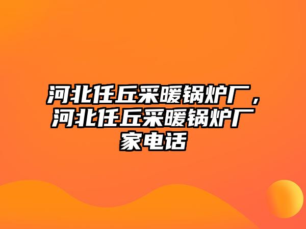 河北任丘采暖鍋爐廠，河北任丘采暖鍋爐廠家電話