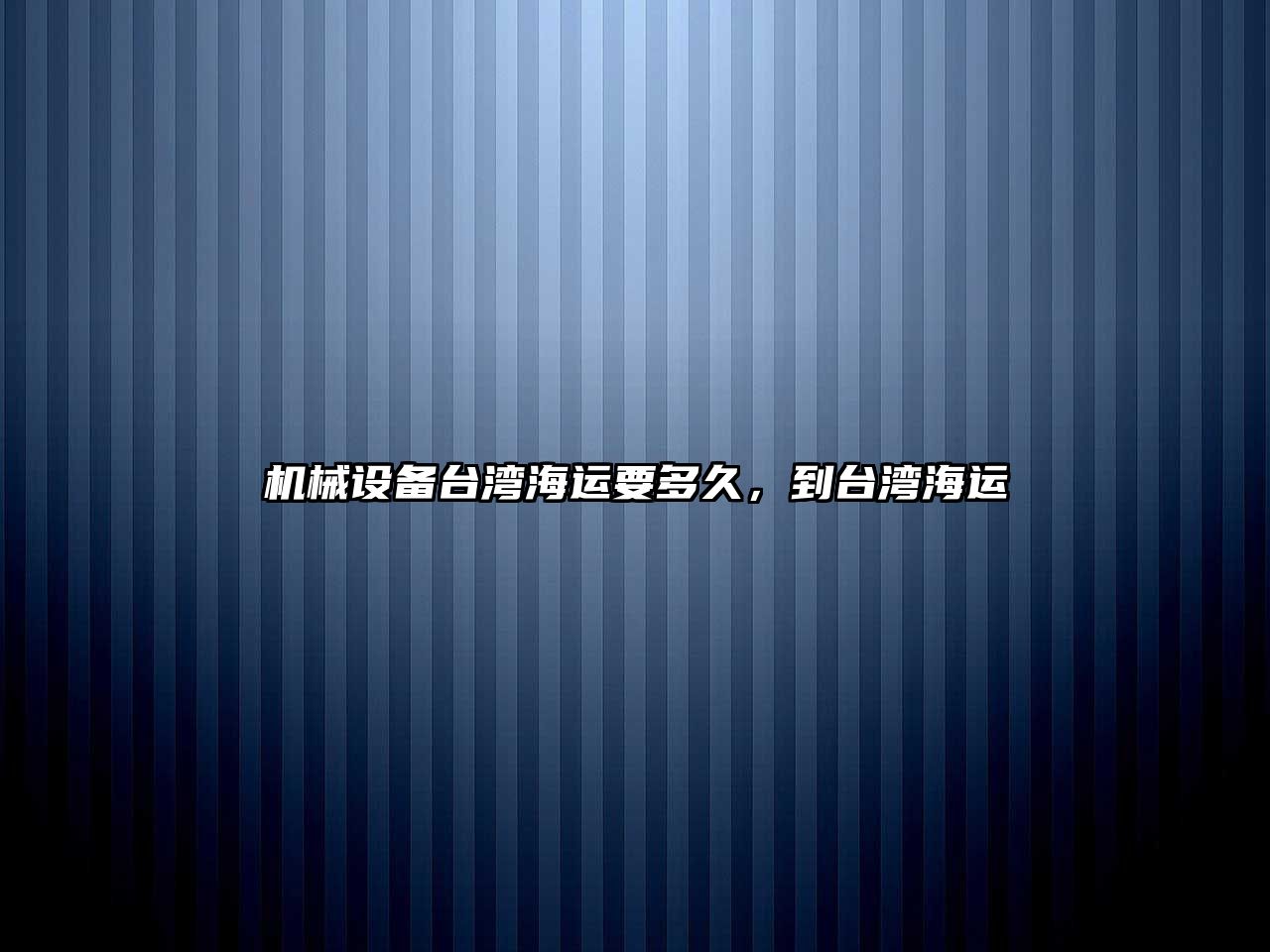 機械設(shè)備臺灣海運要多久，到臺灣海運