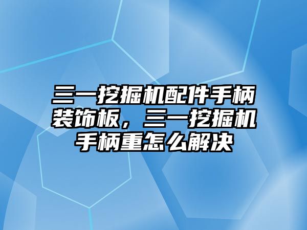 三一挖掘機(jī)配件手柄裝飾板，三一挖掘機(jī)手柄重怎么解決