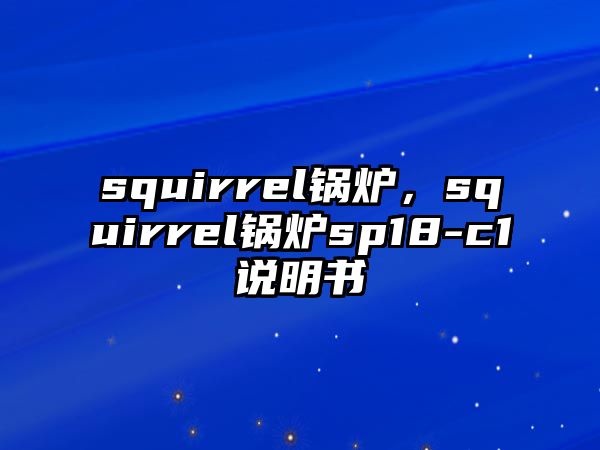 squirrel鍋爐，squirrel鍋爐sp18-c1說(shuō)明書(shū)