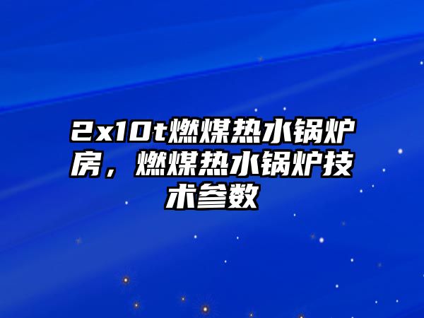 2x10t燃煤熱水鍋爐房，燃煤熱水鍋爐技術(shù)參數(shù)