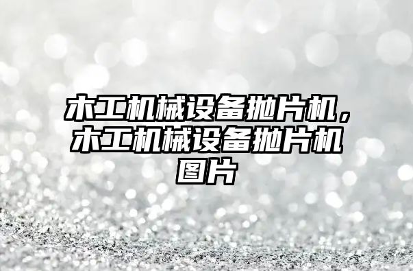 木工機械設備拋片機，木工機械設備拋片機圖片