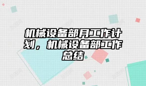 機(jī)械設(shè)備部月工作計(jì)劃，機(jī)械設(shè)備部工作總結(jié)