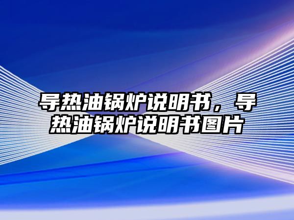 導熱油鍋爐說明書，導熱油鍋爐說明書圖片