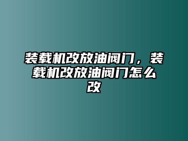 裝載機(jī)改放油閥門，裝載機(jī)改放油閥門怎么改