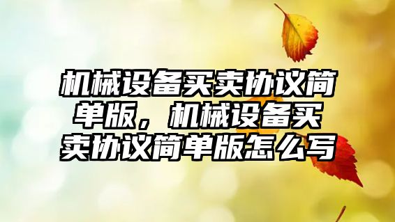 機械設(shè)備買賣協(xié)議簡單版，機械設(shè)備買賣協(xié)議簡單版怎么寫