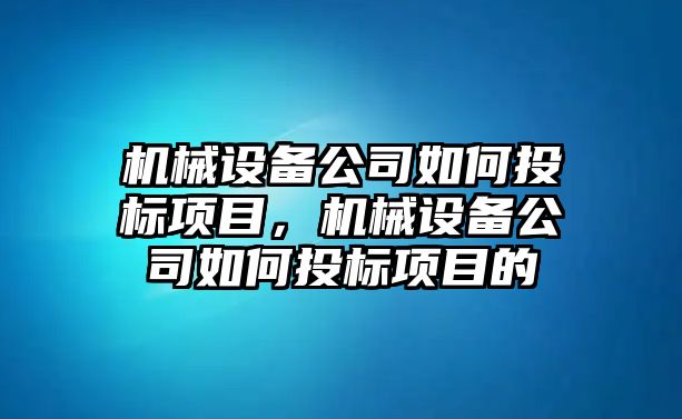 機械設備公司如何投標項目，機械設備公司如何投標項目的