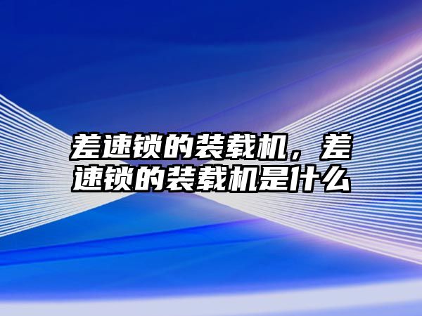 差速鎖的裝載機(jī)，差速鎖的裝載機(jī)是什么