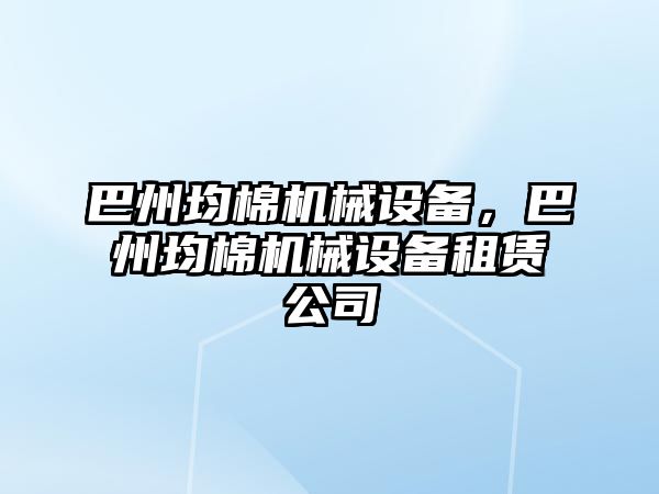 巴州均棉機械設備，巴州均棉機械設備租賃公司