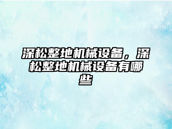 深松整地機械設(shè)備，深松整地機械設(shè)備有哪些