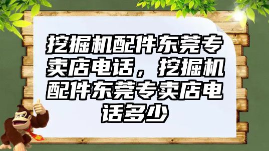 挖掘機(jī)配件東莞專賣店電話，挖掘機(jī)配件東莞專賣店電話多少