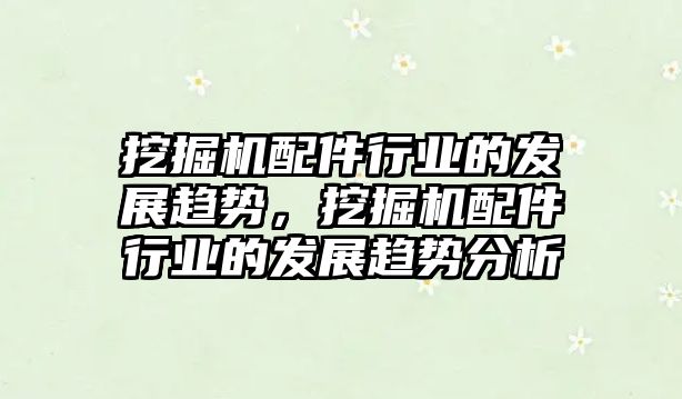 挖掘機配件行業(yè)的發(fā)展趨勢，挖掘機配件行業(yè)的發(fā)展趨勢分析