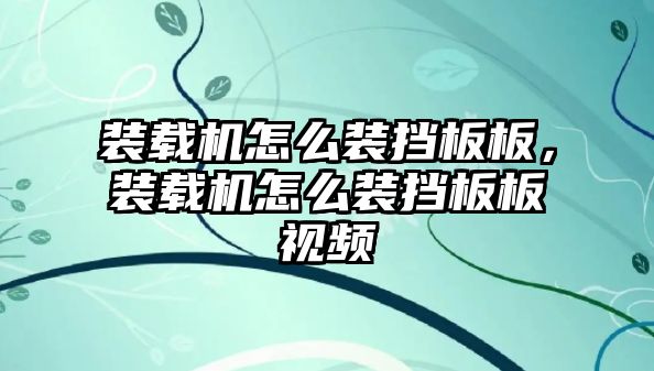 裝載機怎么裝擋板板，裝載機怎么裝擋板板視頻