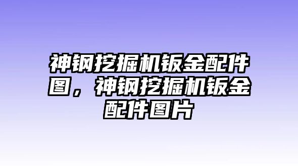 神鋼挖掘機鈑金配件圖，神鋼挖掘機鈑金配件圖片