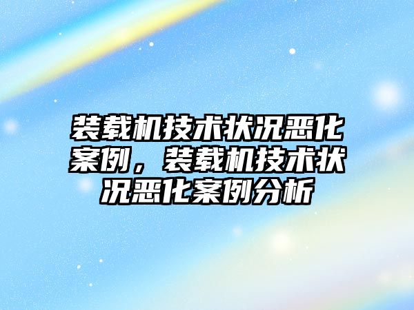 裝載機技術(shù)狀況惡化案例，裝載機技術(shù)狀況惡化案例分析