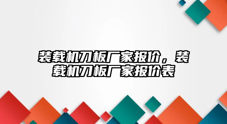 裝載機刀板廠家報價，裝載機刀板廠家報價表