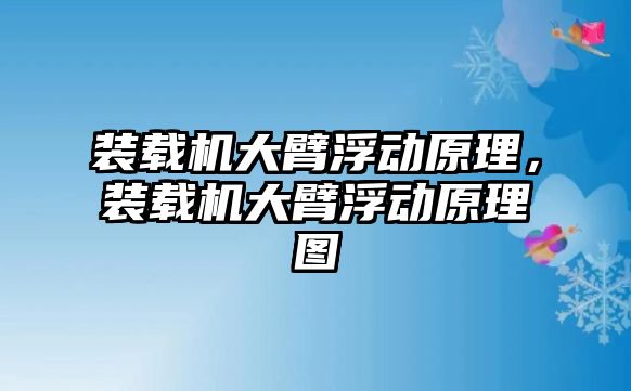 裝載機(jī)大臂浮動(dòng)原理，裝載機(jī)大臂浮動(dòng)原理圖