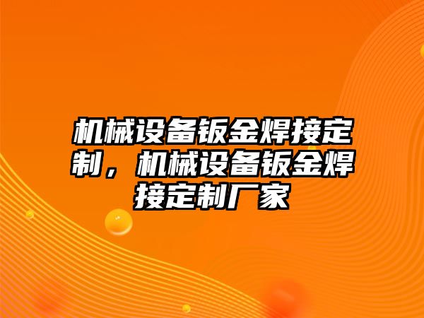 機(jī)械設(shè)備鈑金焊接定制，機(jī)械設(shè)備鈑金焊接定制廠家