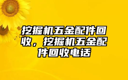 挖掘機(jī)五金配件回收，挖掘機(jī)五金配件回收電話