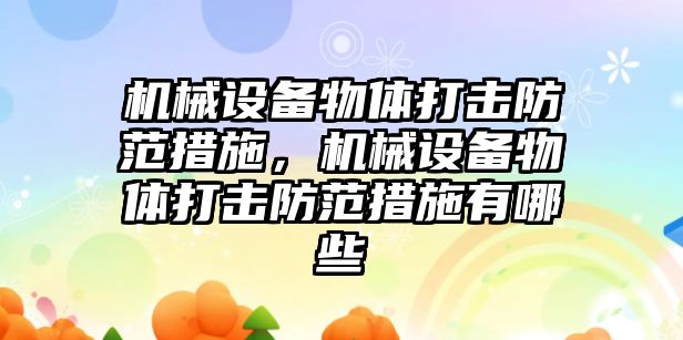 機械設備物體打擊防范措施，機械設備物體打擊防范措施有哪些