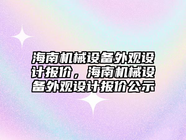 海南機械設(shè)備外觀設(shè)計報價，海南機械設(shè)備外觀設(shè)計報價公示