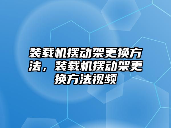 裝載機(jī)擺動架更換方法，裝載機(jī)擺動架更換方法視頻