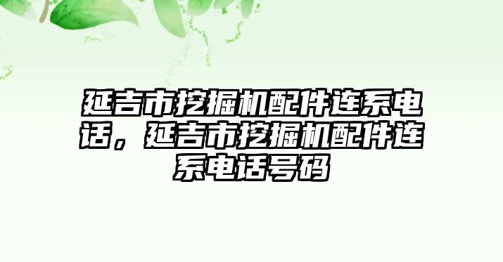 延吉市挖掘機(jī)配件連系電話，延吉市挖掘機(jī)配件連系電話號(hào)碼