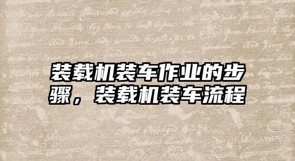 裝載機裝車作業(yè)的步驟，裝載機裝車流程