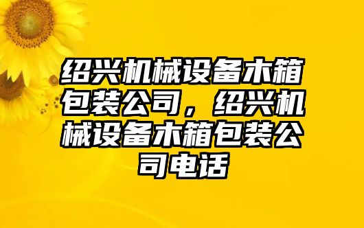 紹興機(jī)械設(shè)備木箱包裝公司，紹興機(jī)械設(shè)備木箱包裝公司電話