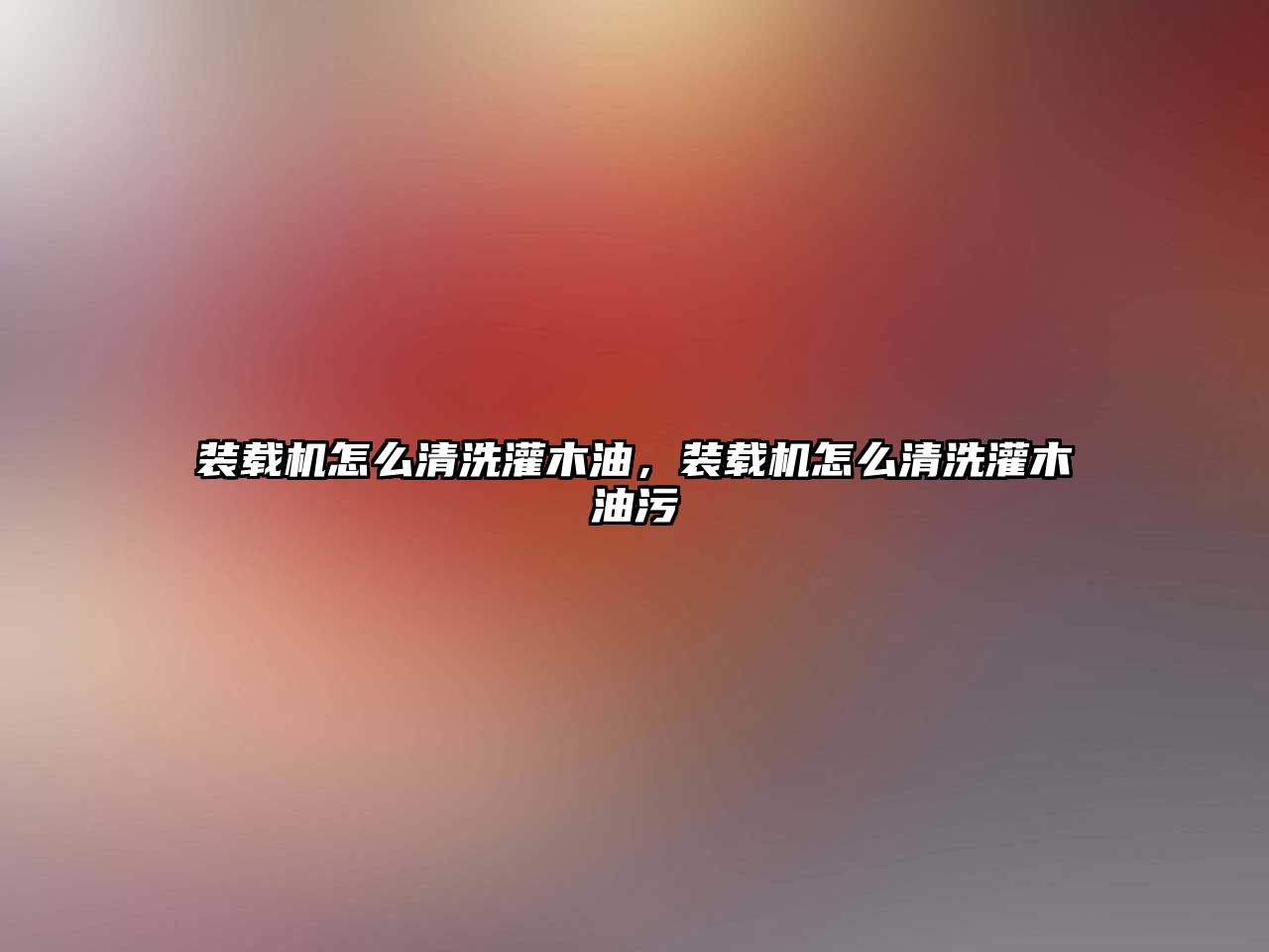 裝載機怎么清洗灌木油，裝載機怎么清洗灌木油污