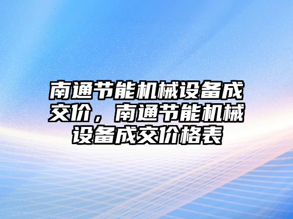 南通節(jié)能機械設備成交價，南通節(jié)能機械設備成交價格表