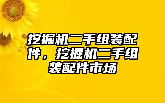 挖掘機二手組裝配件，挖掘機二手組裝配件市場