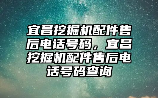 宜昌挖掘機(jī)配件售后電話號碼，宜昌挖掘機(jī)配件售后電話號碼查詢