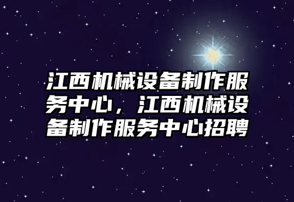 江西機械設備制作服務中心，江西機械設備制作服務中心招聘