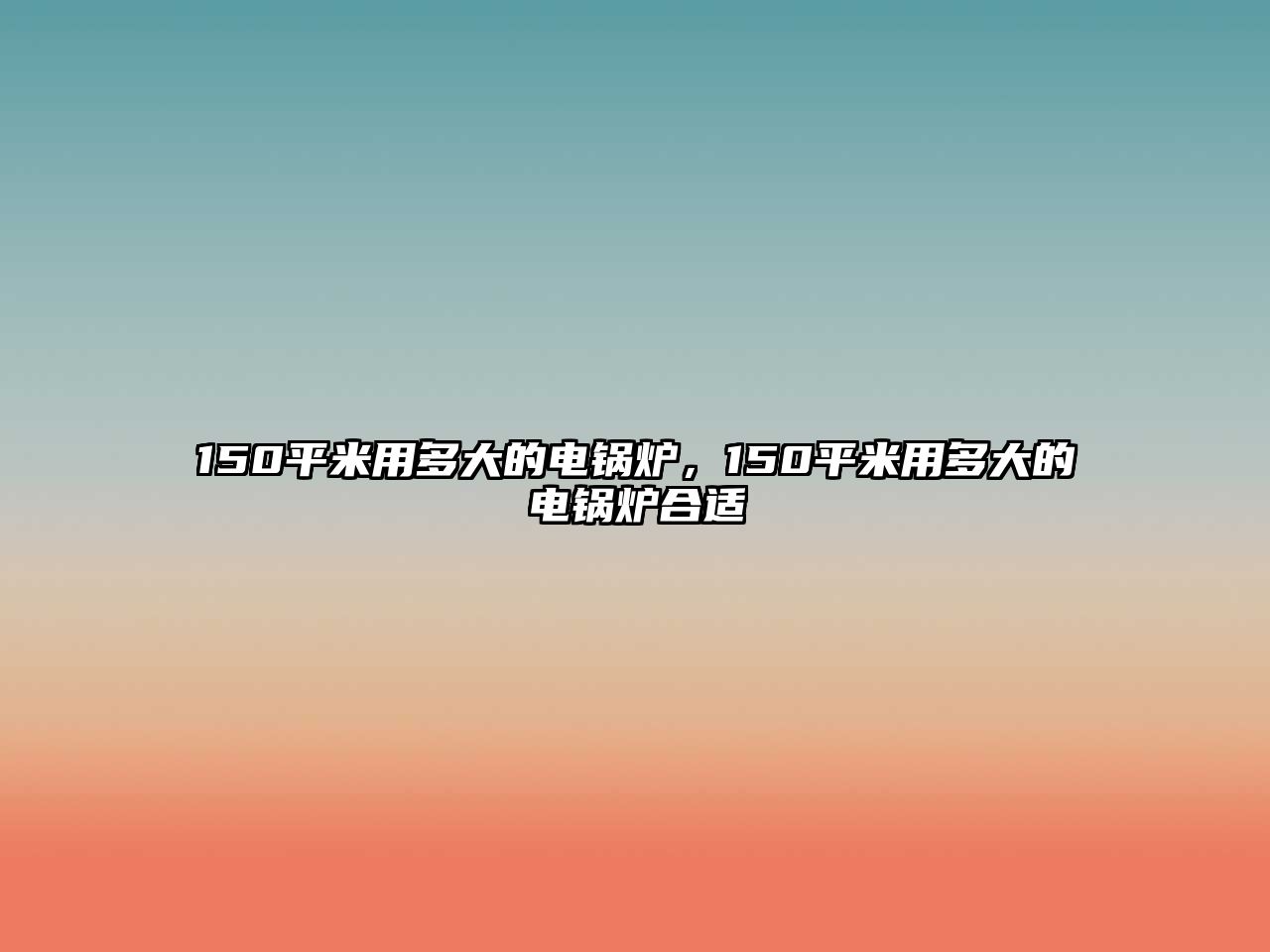 150平米用多大的電鍋爐，150平米用多大的電鍋爐合適