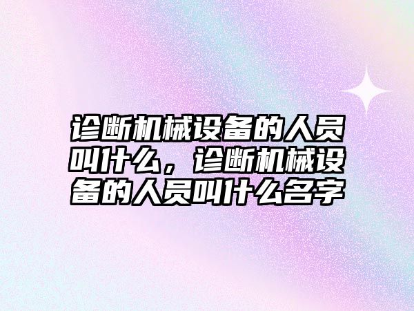 診斷機(jī)械設(shè)備的人員叫什么，診斷機(jī)械設(shè)備的人員叫什么名字