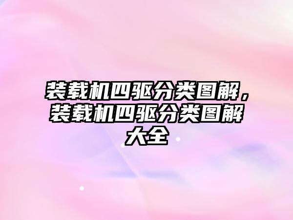 裝載機(jī)四驅(qū)分類(lèi)圖解，裝載機(jī)四驅(qū)分類(lèi)圖解大全