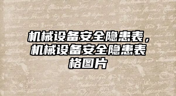 機(jī)械設(shè)備安全隱患表，機(jī)械設(shè)備安全隱患表格圖片