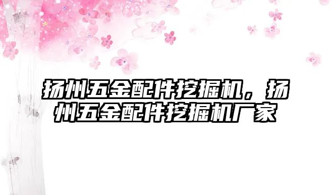 揚(yáng)州五金配件挖掘機(jī)，揚(yáng)州五金配件挖掘機(jī)廠家