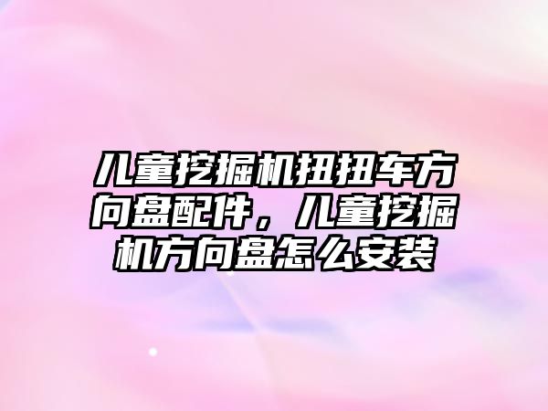 兒童挖掘機扭扭車方向盤配件，兒童挖掘機方向盤怎么安裝