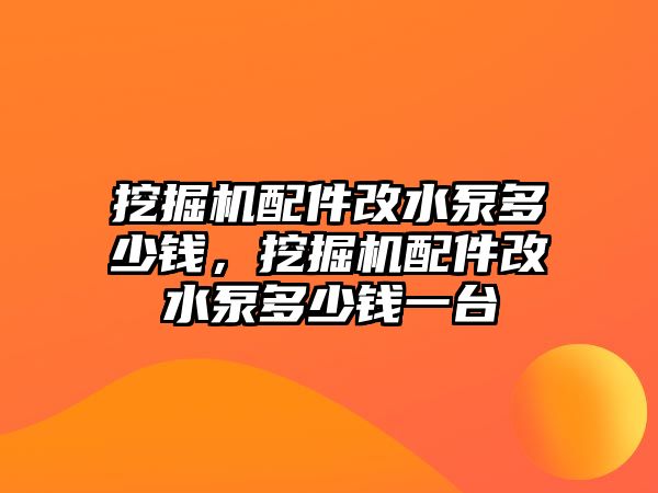 挖掘機配件改水泵多少錢，挖掘機配件改水泵多少錢一臺