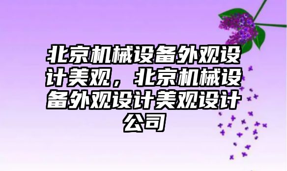 北京機械設備外觀設計美觀，北京機械設備外觀設計美觀設計公司