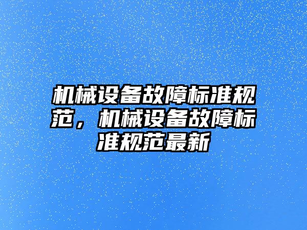 機械設(shè)備故障標準規(guī)范，機械設(shè)備故障標準規(guī)范最新