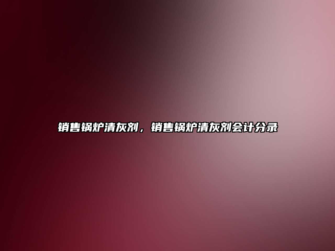 銷售鍋爐清灰劑，銷售鍋爐清灰劑會(huì)計(jì)分錄