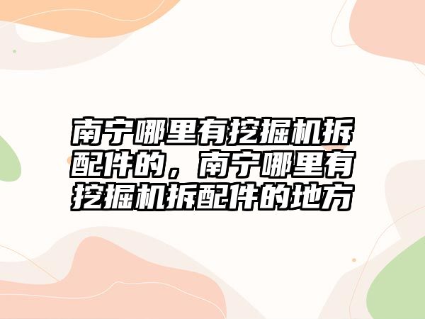 南寧哪里有挖掘機(jī)拆配件的，南寧哪里有挖掘機(jī)拆配件的地方