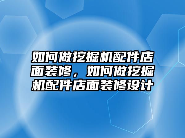 如何做挖掘機(jī)配件店面裝修，如何做挖掘機(jī)配件店面裝修設(shè)計(jì)