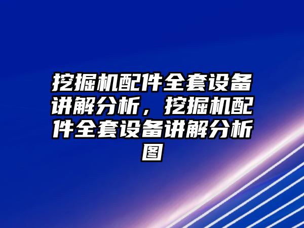 挖掘機(jī)配件全套設(shè)備講解分析，挖掘機(jī)配件全套設(shè)備講解分析圖