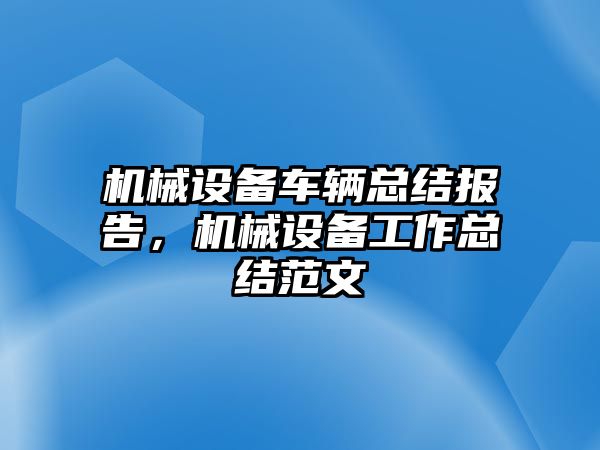 機械設備車輛總結(jié)報告，機械設備工作總結(jié)范文