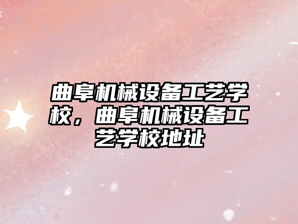 曲阜機械設(shè)備工藝學(xué)校，曲阜機械設(shè)備工藝學(xué)校地址